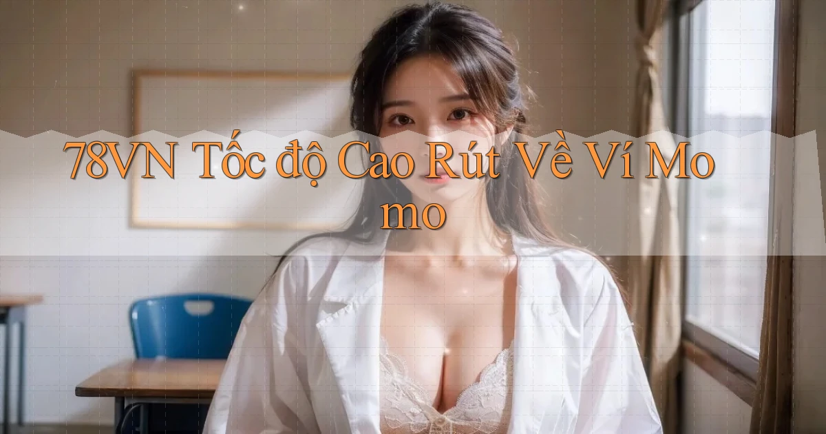 78vn tốc độ cao rút về ví momo