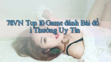 78vn  top 10 game đánh bài đổi thưởng uy tín