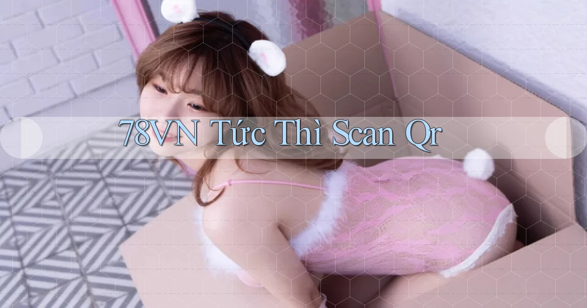 78vn tức thì scan qr