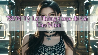 78vn  tỷ lệ thắng cược đá gà cao nhất
