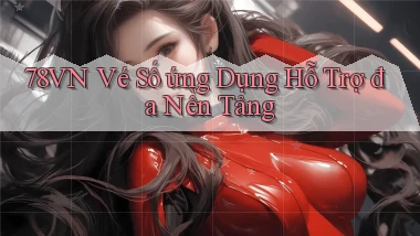 78vn  vé số ứng dụng hỗ trợ đa nền tảng