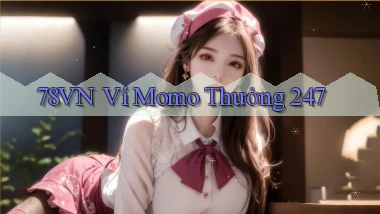 78vn ví momo thưởng 24／7