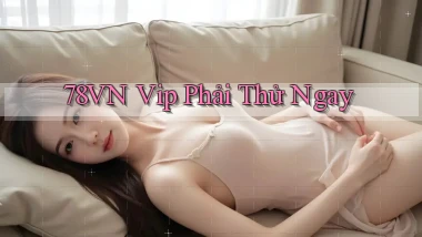 78vn vip phải thử ngay