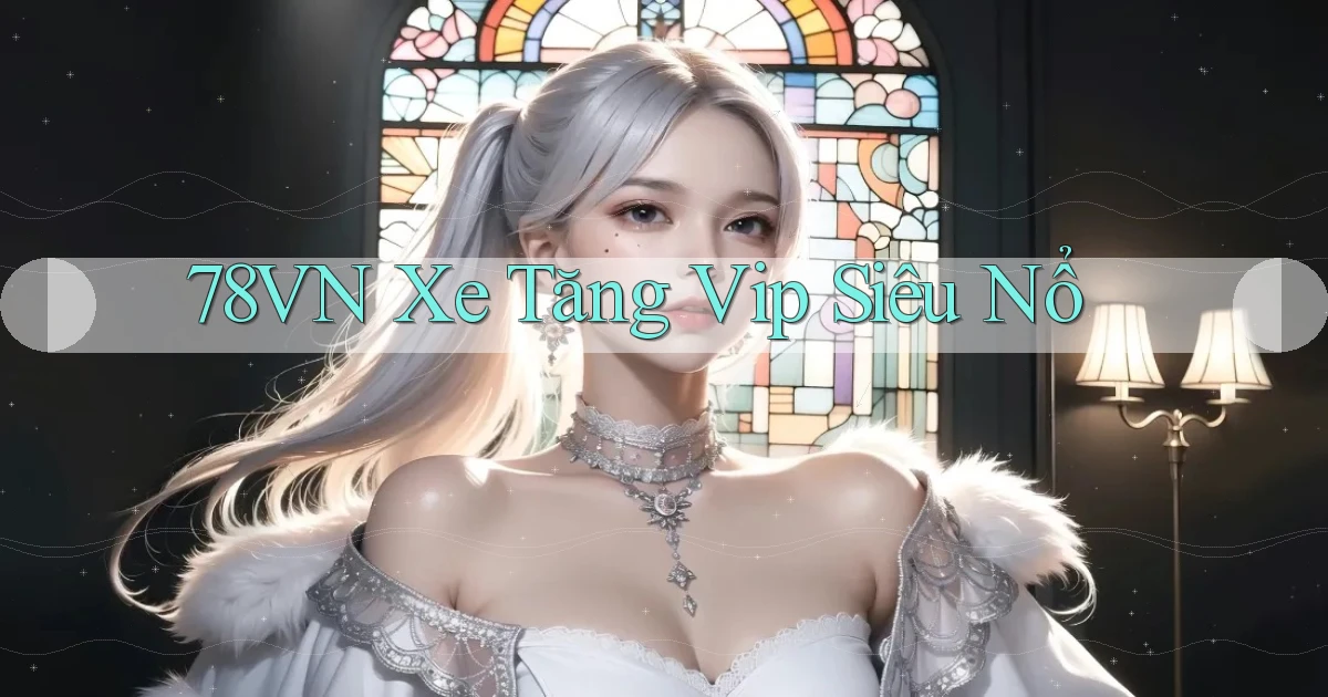 78vn  xe tăng vip siêu nổ