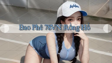 bao phê 78vn rồng hổ
