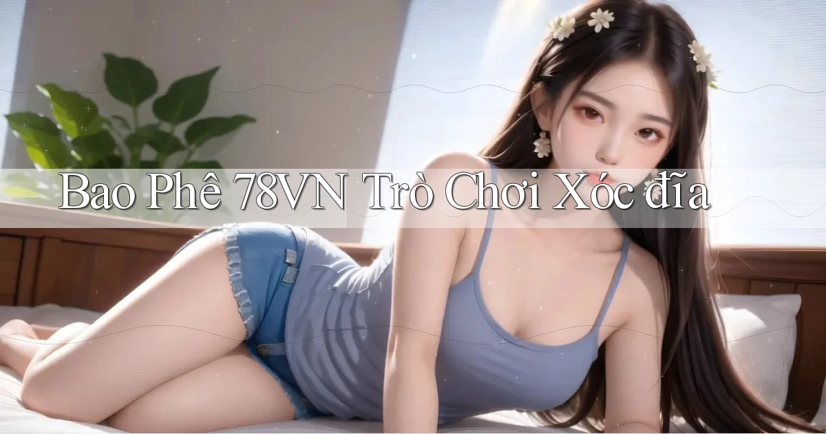 bao phê 78vn trò chơi xóc đĩa