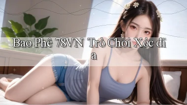 bao phê 78vn trò chơi xóc đĩa