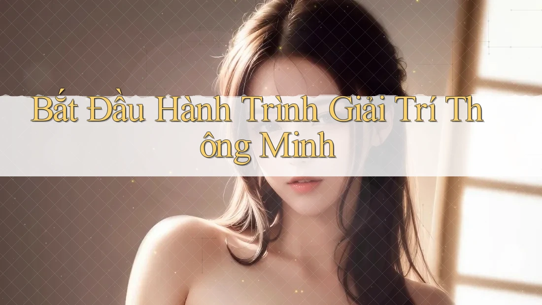 Bắt Đầu Hành Trình Giải Trí Thông Minh