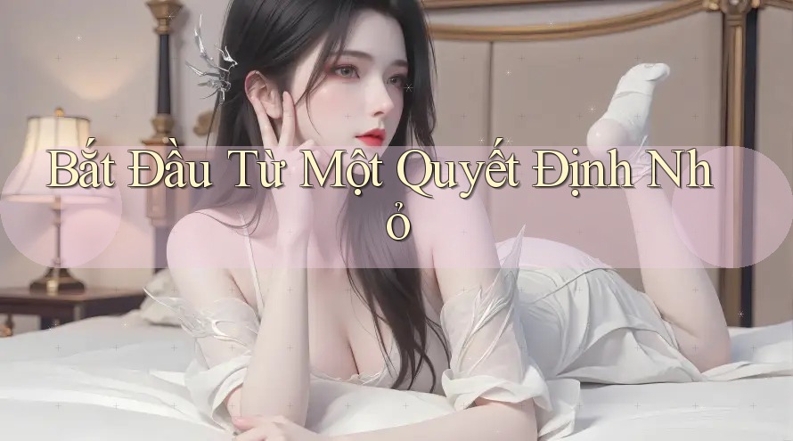 Bắt Đầu Từ Một Quyết Định Nhỏ Bắt Đầu Từ Một Quyết Định Nhỏ