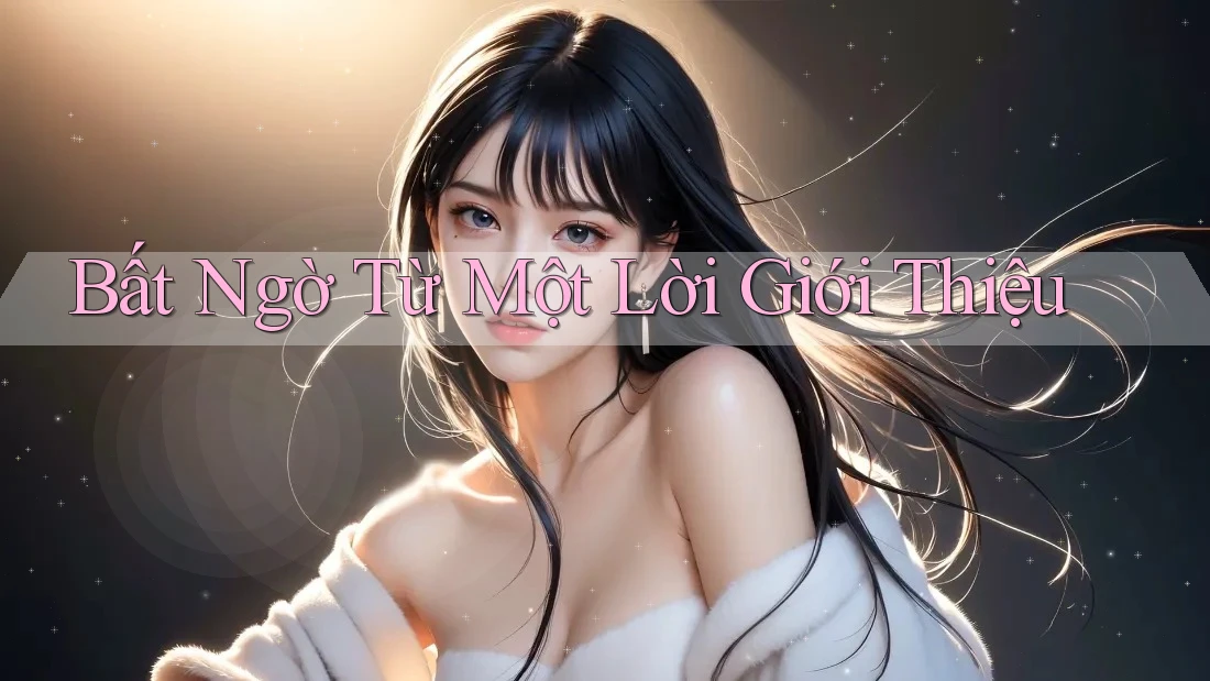 Bất Ngờ Từ Một Lời Giới Thiệu Bất Ngờ Từ Một Lời Giới Thiệu