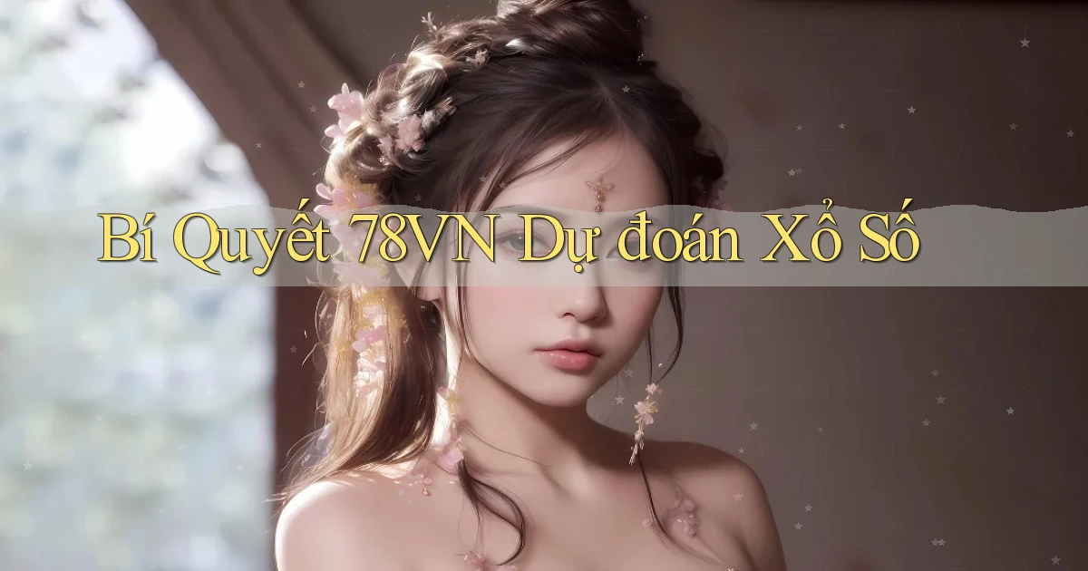 bí quyết 78vn dự đoán xổ số