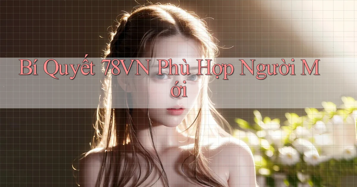 bí quyết 78vn phù hợp người mới