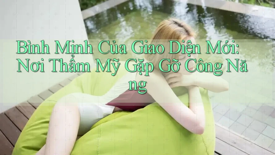 Bình Minh Của Giao Diện Mới: Nơi Thẩm Mỹ Gặp Gỡ Công Năng Bình Minh Của Giao Diện Mới: Nơi Thẩm Mỹ Gặp Gỡ Công Năng