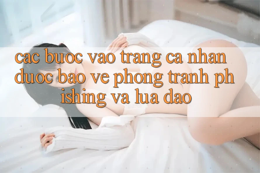 Các bước Vào trang cá nhân Được bảo vệ - Phòng Tránh Phishing Và Lừa Đảo Các bước Vào trang cá nhân Được bảo vệ - Phòng Tránh Phishing Và Lừa Đảo