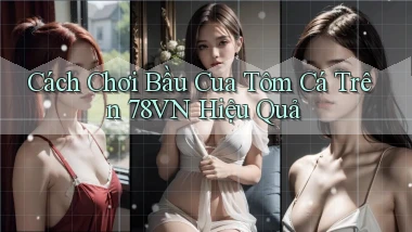 cách chơi bầu cua tôm cá trên 78vn hiệu quả