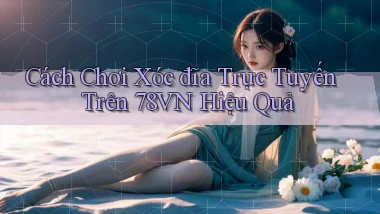 cách chơi xóc đĩa trực tuyến trên 78vn hiệu quả