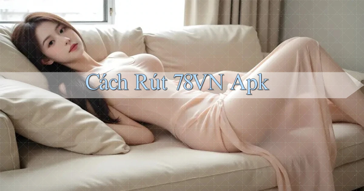 cách rút 78vn apk