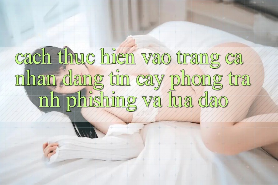 Cách thực hiện Vào trang cá nhân Đáng tin cậy - Phòng Tránh Phishing Và Lừa Đảo
