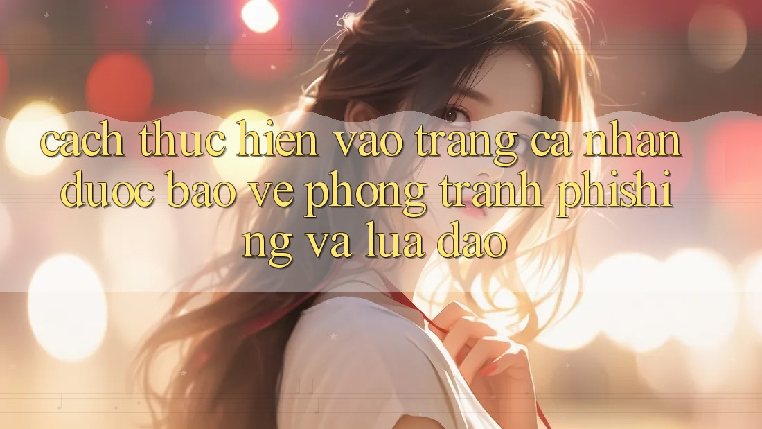 Cách thực hiện Vào trang cá nhân Được bảo vệ - Phòng Tránh Phishing Và Lừa Đảo Cách thực hiện Vào trang cá nhân Được bảo vệ - Phòng Tránh Phishing Và Lừa Đảo