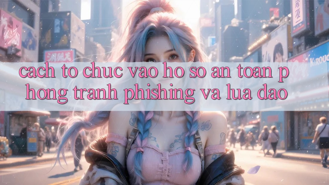 Cách tổ chức Vào hồ sơ An Toàn - Phòng Tránh Phishing Và Lừa Đảo Cách tổ chức Vào hồ sơ An Toàn - Phòng Tránh Phishing Và Lừa Đảo