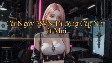 cài ngay 78vn di động cập nhật mới