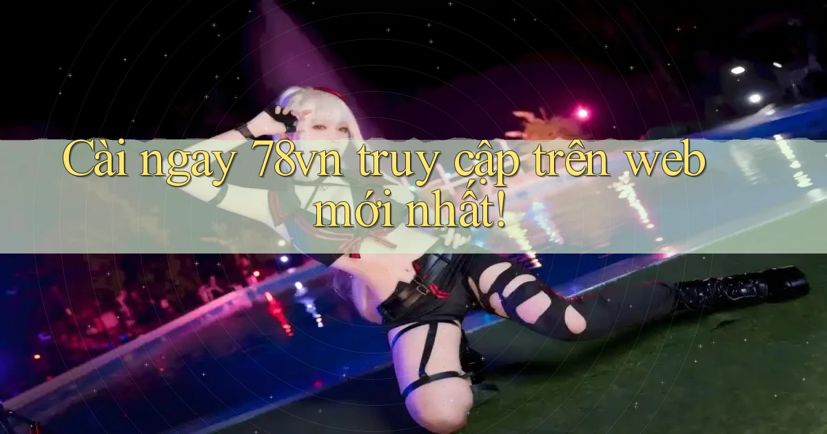 cài ngay 78vn truy cập trên web mới nhất