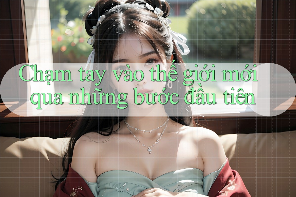 Chạm tay vào thế giới mới qua những bước đầu tiên Chạm tay vào thế giới mới qua những bước đầu tiên