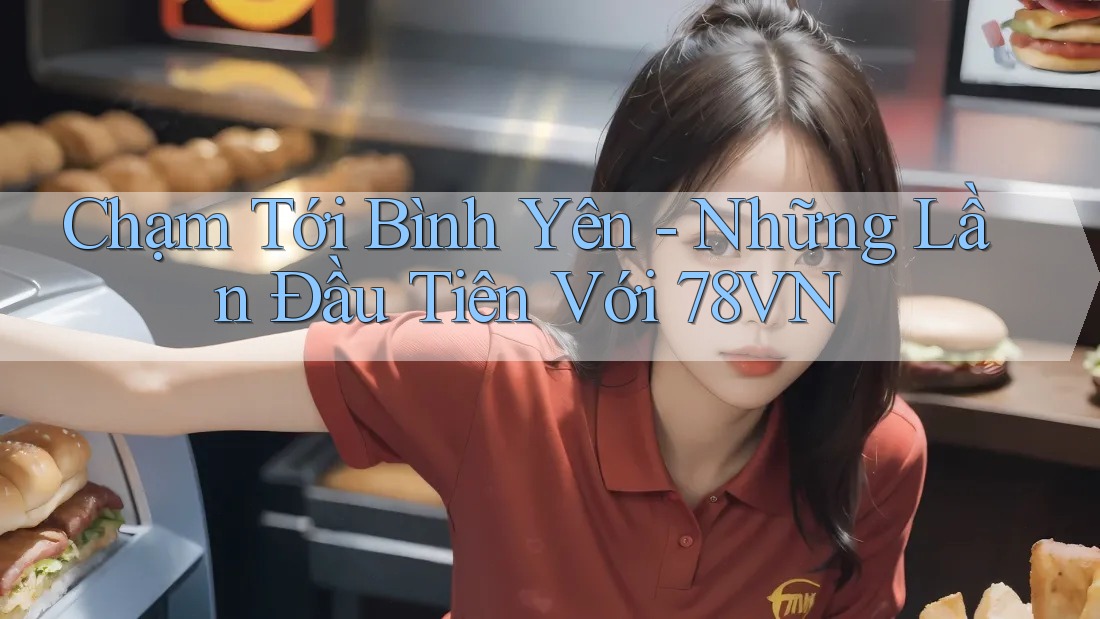Chạm Tới Bình Yên - Những Lần Đầu Tiên Với 78VN