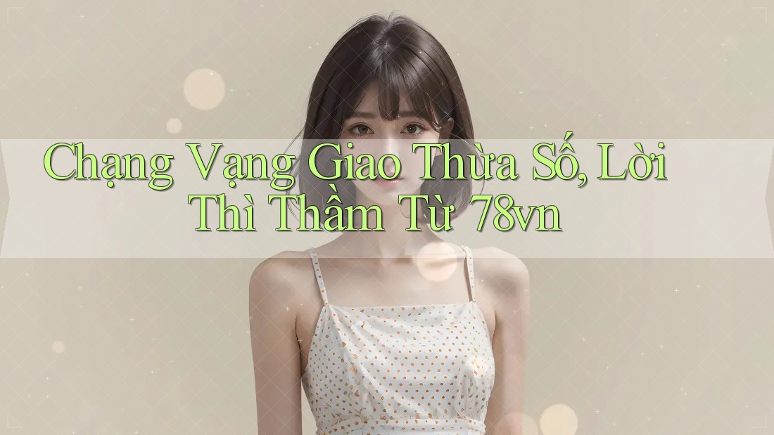 Chạng Vạng Giao Thừa Số, Lời Thì Thầm Từ 78vn Chạng Vạng Giao Thừa Số, Lời Thì Thầm Từ 78vn