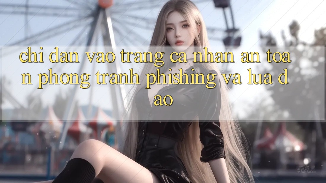 Chỉ dẫn Vào trang cá nhân An Toàn - Phòng Tránh Phishing Và Lừa Đảo Chỉ dẫn Vào trang cá nhân An Toàn - Phòng Tránh Phishing Và Lừa Đảo