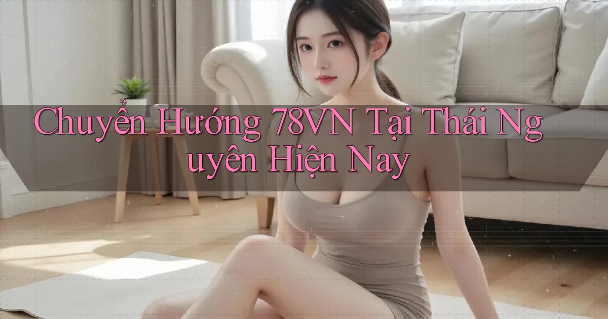 chuyển hướng 78vn tại Thái Nguyên hiện nay