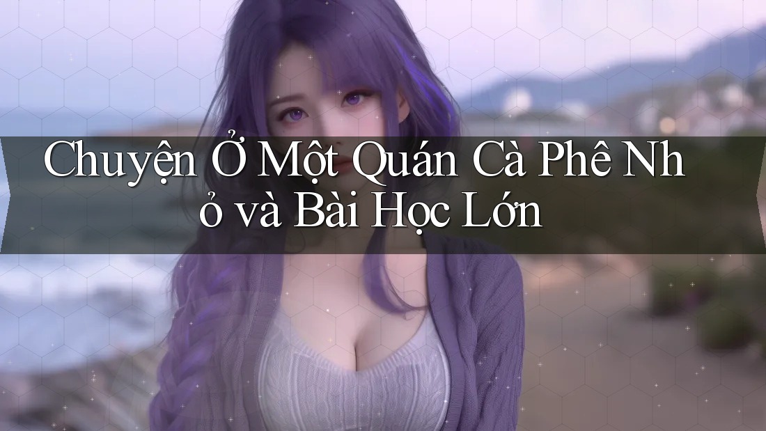 Chuyện Ở Một Quán Cà Phê Nhỏ và Bài Học Lớn Chuyện Ở Một Quán Cà Phê Nhỏ và Bài Học Lớn