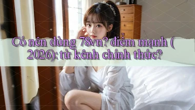 Có nên dùng 78vn điểm mạnh (2026) từ kênh chính thức
