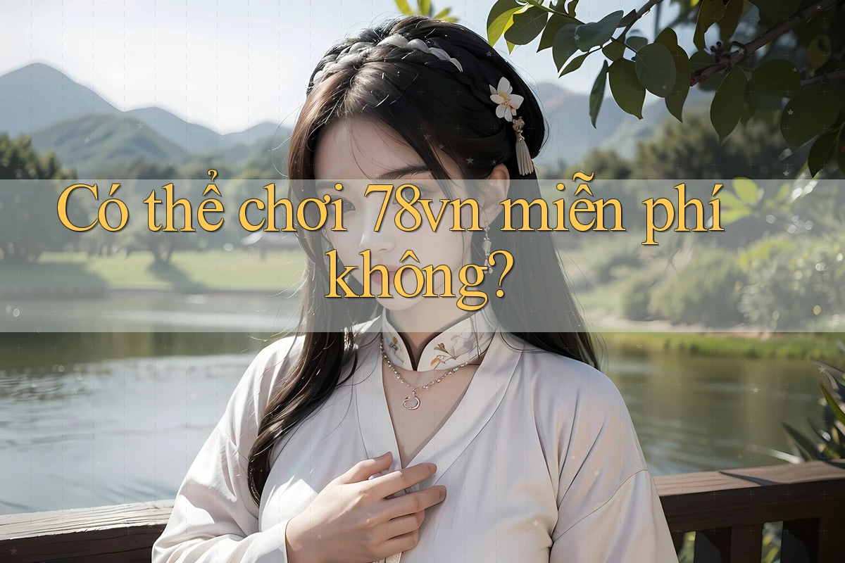 Có thể chơi 78vn miễn phí không? Có thể chơi 78vn miễn phí không?