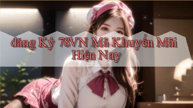 đăng ký 78vn mã khuyến mãi hiện nay