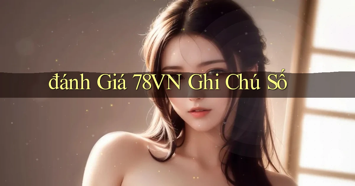 đánh giá 78vn ghi chú số