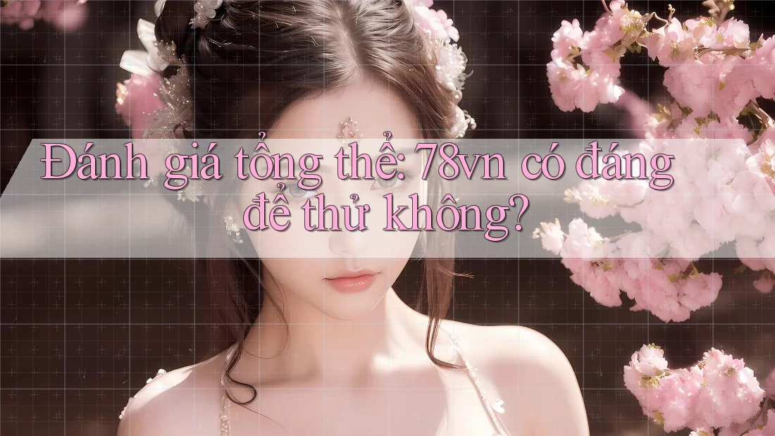 Đánh giá tổng thể: 78vn có đáng để thử không?