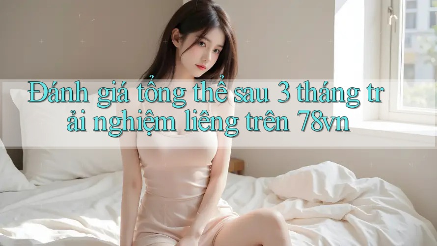 Đánh giá tổng thể sau 3 tháng trải nghiệm liêng trên 78vn Đánh giá tổng thể sau 3 tháng trải nghiệm liêng trên 78vn