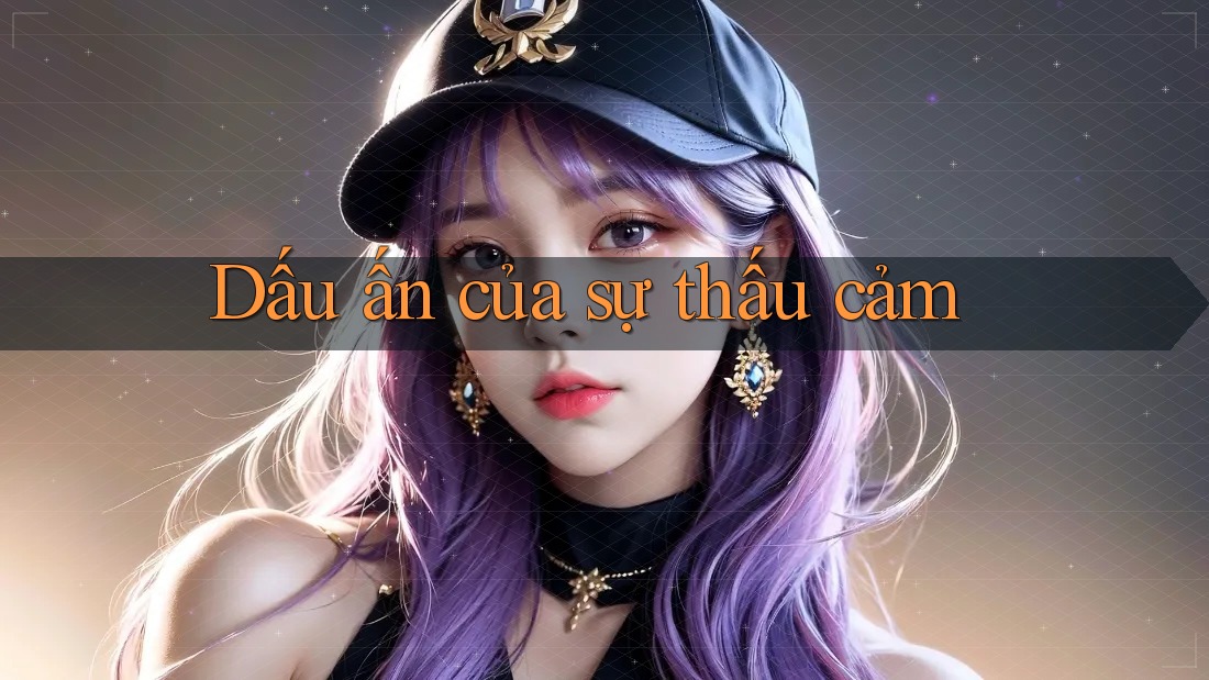 Dấu ấn của sự thấu cảm Dấu ấn của sự thấu cảm