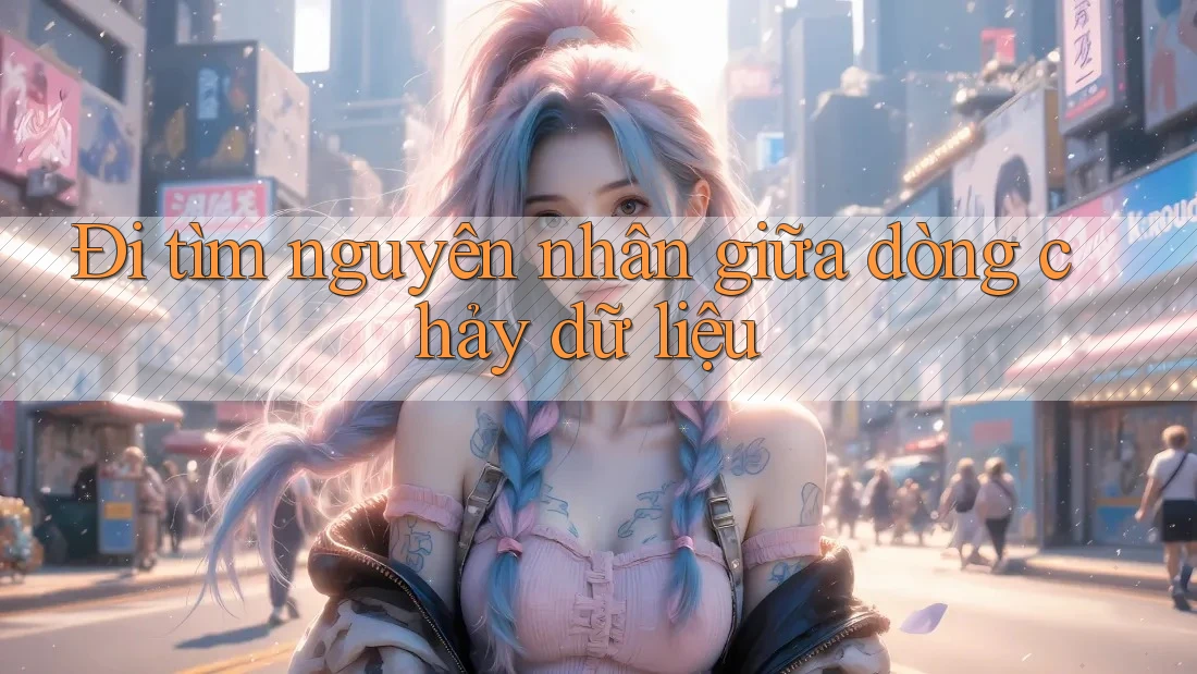 Đi tìm nguyên nhân giữa dòng chảy dữ liệu Đi tìm nguyên nhân giữa dòng chảy dữ liệu