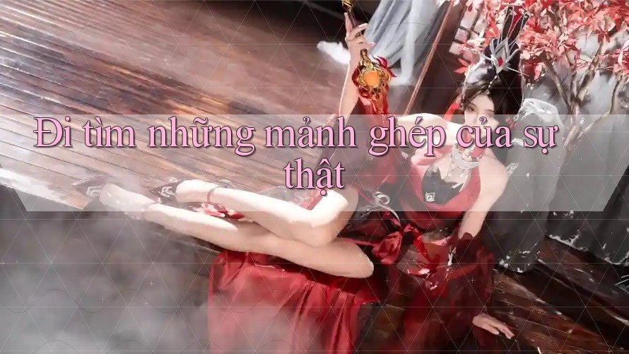 Đi tìm những mảnh ghép của sự thật Đi tìm những mảnh ghép của sự thật