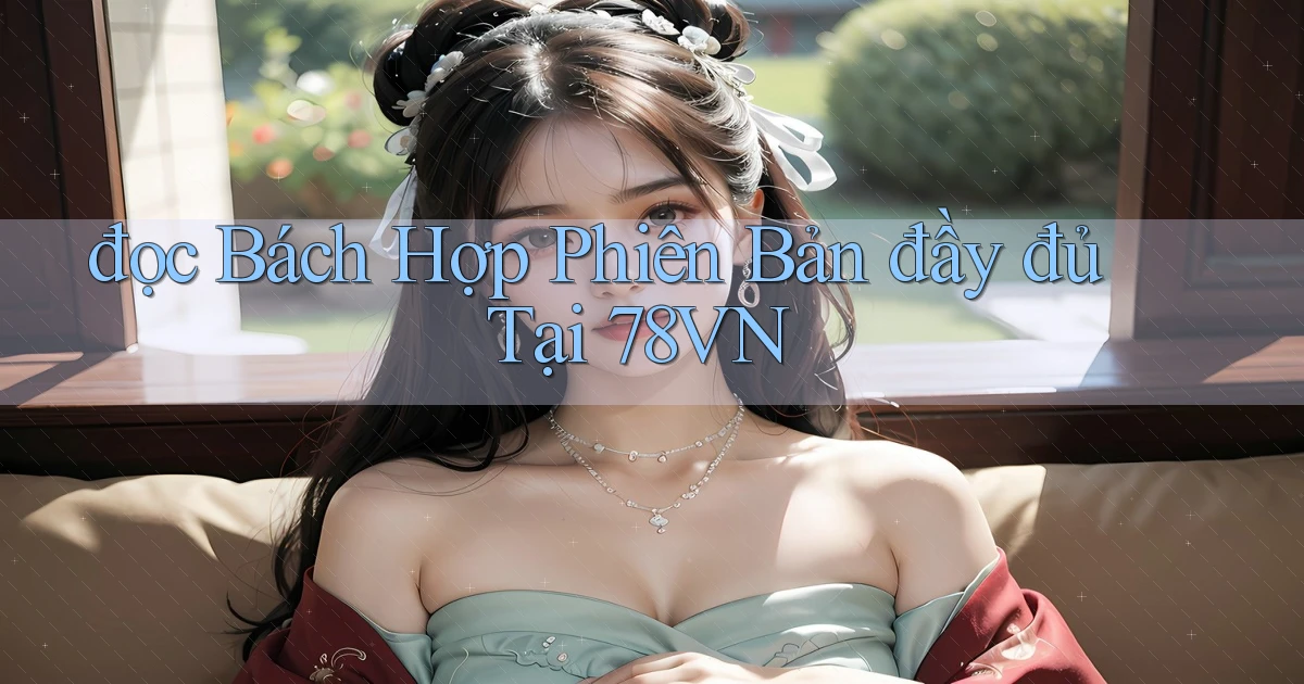 đọc bách hợp phiên bản đầy đủ tại 78vn
