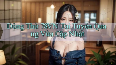 dùng thử 78vn tại Tuyên Quang vừa cập nhật