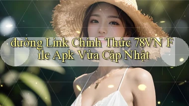 đường link chính thức 78vn file apk vừa cập nhật
