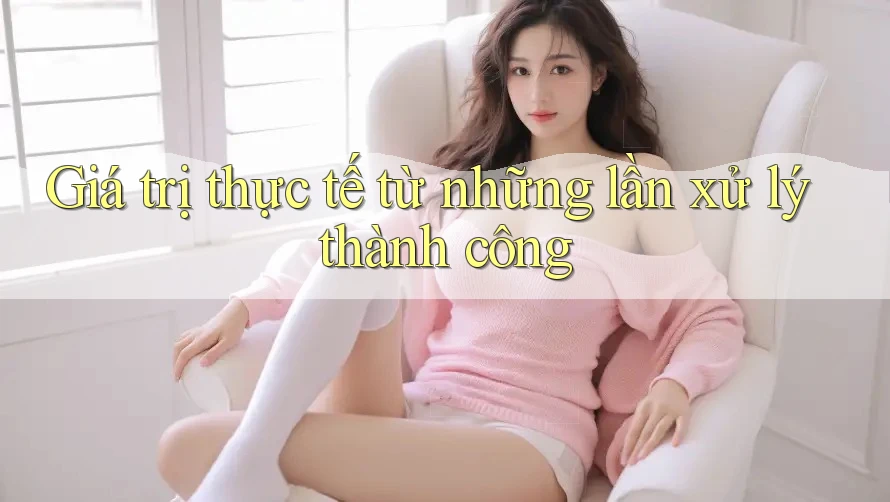 Giá trị thực tế từ những lần xử lý thành công