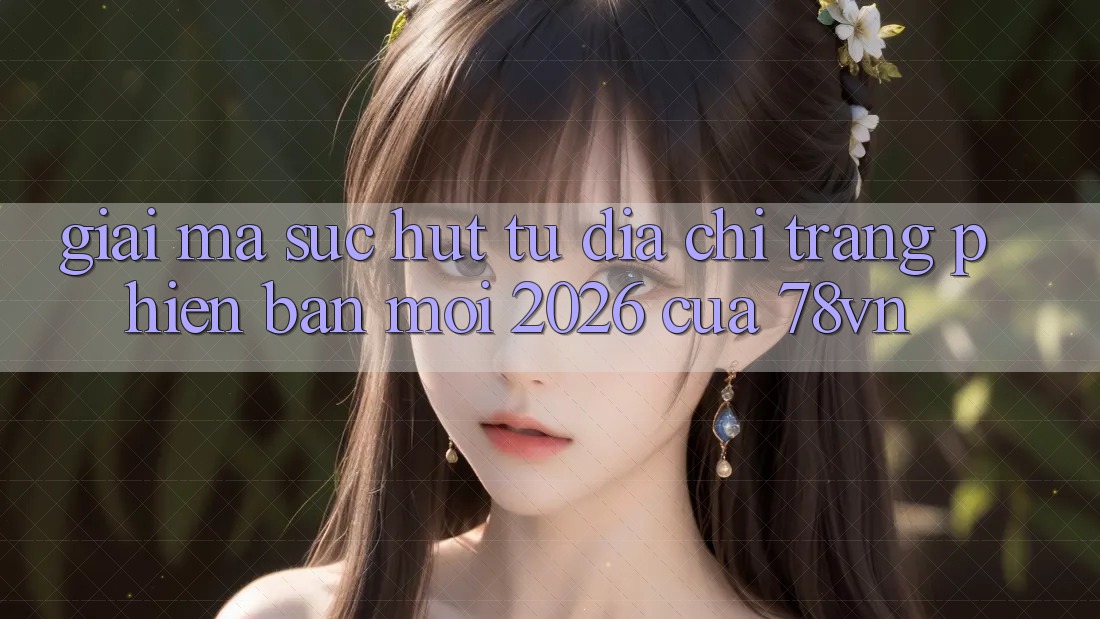 Giải Mã Sức Hút Từ “Địa chỉ trang Phiên bản mới 2026” Của 78vn Giải Mã Sức Hút Từ “Địa chỉ trang Phiên bản mới 2026” Của 78vn