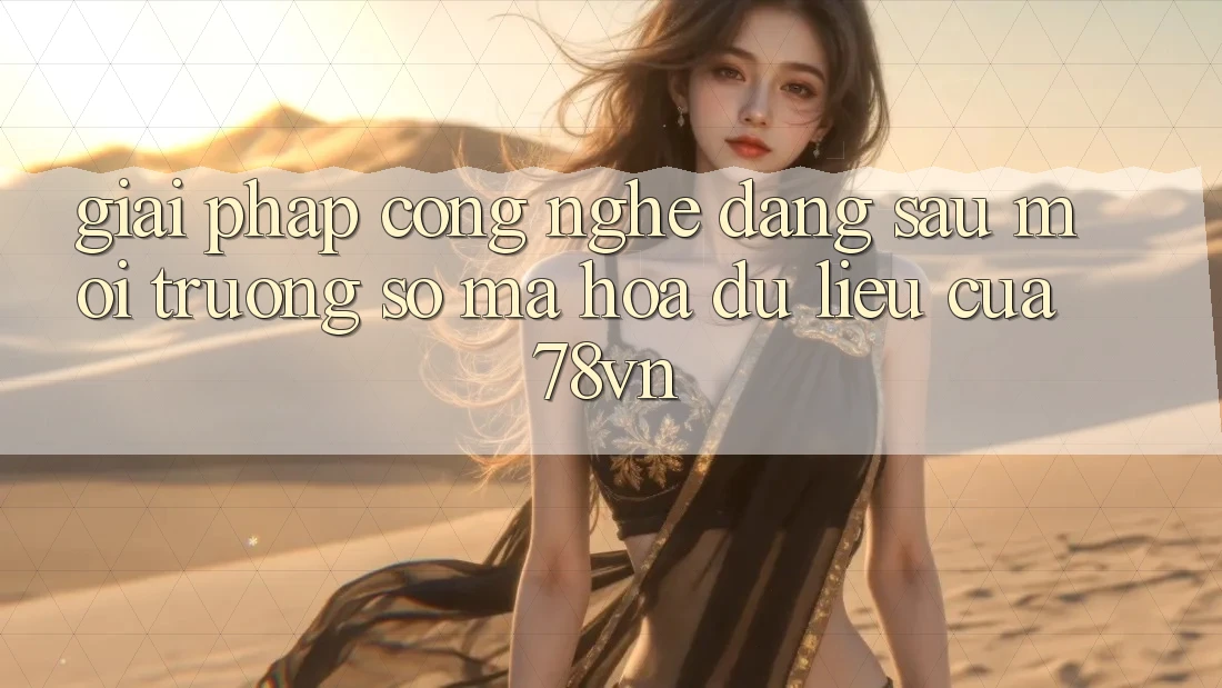 Giải Pháp Công Nghệ Đằng Sau Môi trường số Mã hóa dữ liệu Của 78vn