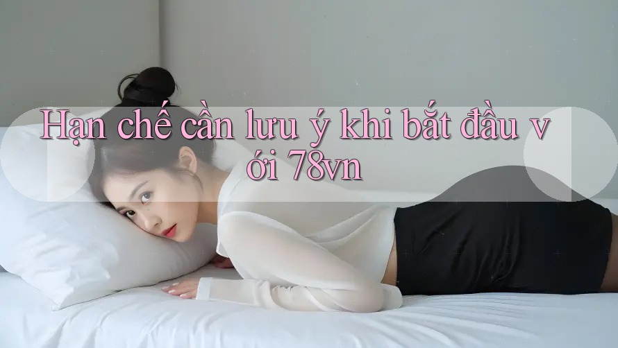 Hạn chế cần lưu ý khi bắt đầu với 78vn Hạn chế cần lưu ý khi bắt đầu với 78vn
