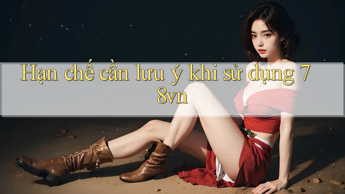 Hạn chế cần lưu ý khi sử dụng 78vn Hạn chế cần lưu ý khi sử dụng 78vn