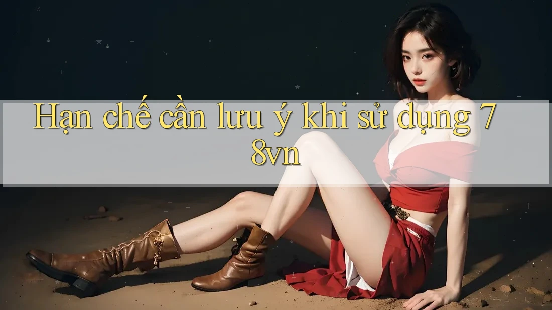 Hạn chế cần lưu ý khi sử dụng 78vn Hạn chế cần lưu ý khi sử dụng 78vn